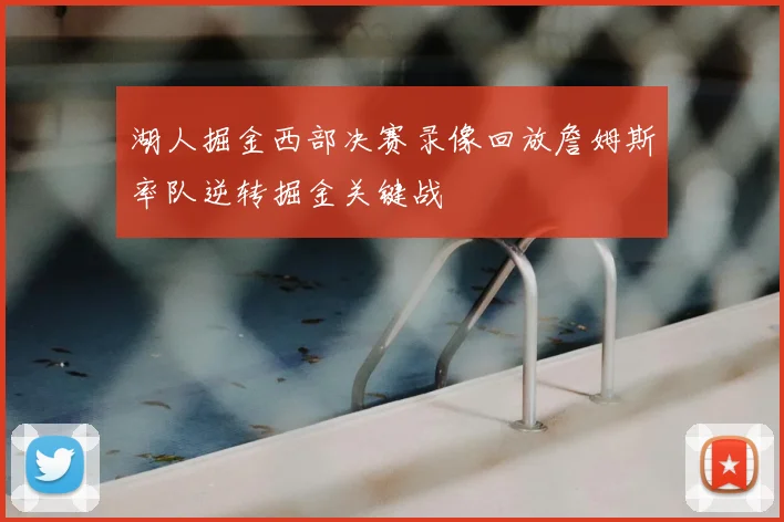 湖人掘金西部决赛录像回放詹姆斯率队逆转掘金关键战