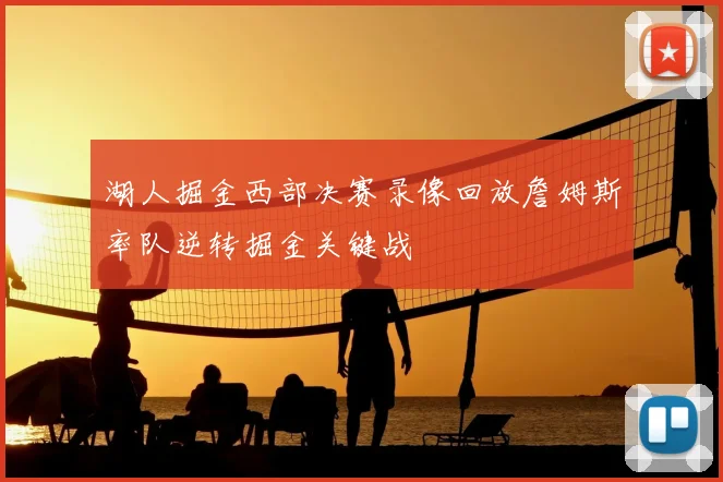 湖人掘金西部决赛录像回放詹姆斯率队逆转掘金关键战